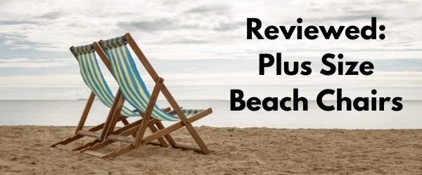 Reviewed: 7 Best Plus Size Beach Chairs