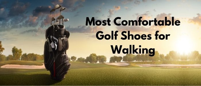 Most Comfortable Golf Shoes for Walking