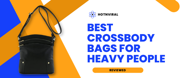 Best Crossbody bags for fat or heavy people Reviewed 