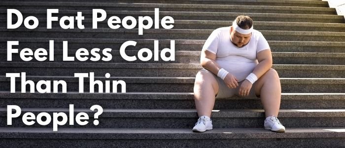 Do Fat People Feel Less Cold Than Thin People?